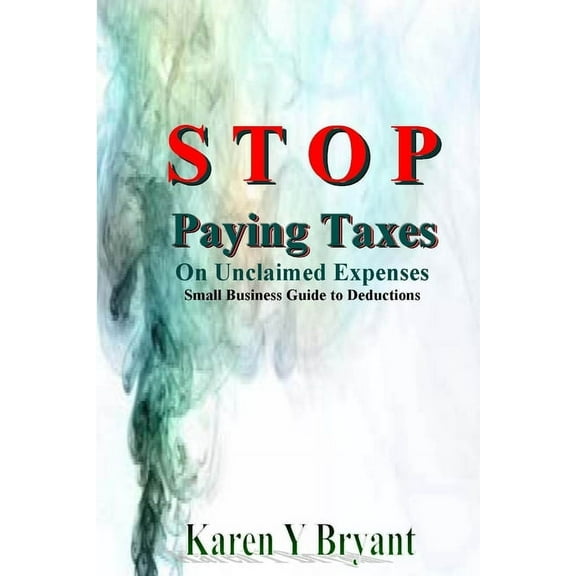 Stop Paying Taxes on Unclaimed Expenses, (Paperback)