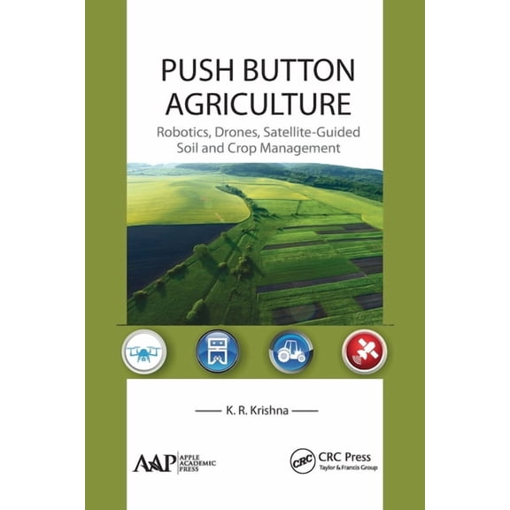 Push Button Agriculture: Robotics, Drones, Satellite-Guided Soil and Crop Management, (Paperback)