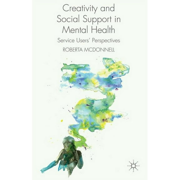 Creativity and Social Support in Mental Health: Service Users' Perspectives, (Hardcover)