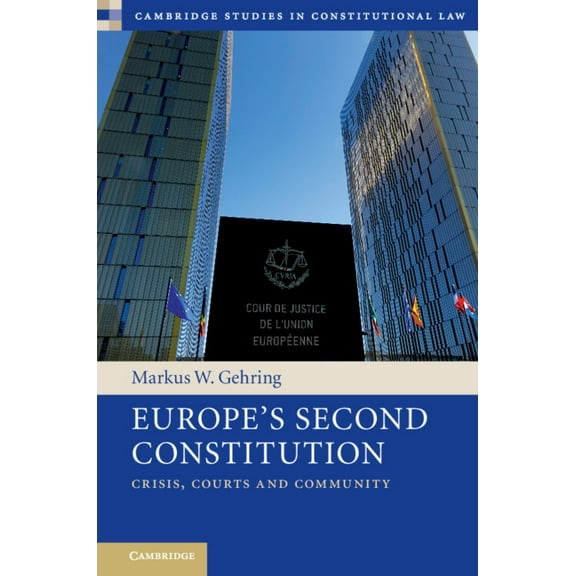 Cambridge Studies in Constitutional Law Europe's Second Constitution: Crisis, Courts and Community, Book 24, (Hardcover)