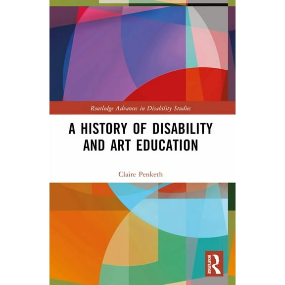 Routledge Advances in Disability Studies A History of Disability and Art Education, (Paperback)