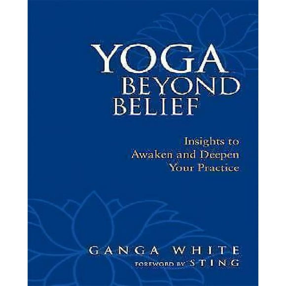 Yoga Beyond Belief: Insights to Awaken and Deepen Your Practice