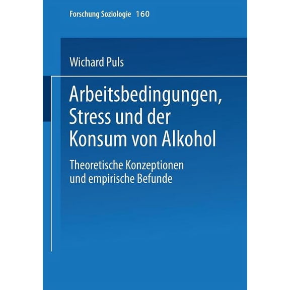 Forschung Soziologie Arbeitsbedingungen, Stress Und Der Konsum Von Alkohol: Theoretische Konzeptionen Und Empirische Befunde, Book 160, (Paperback)