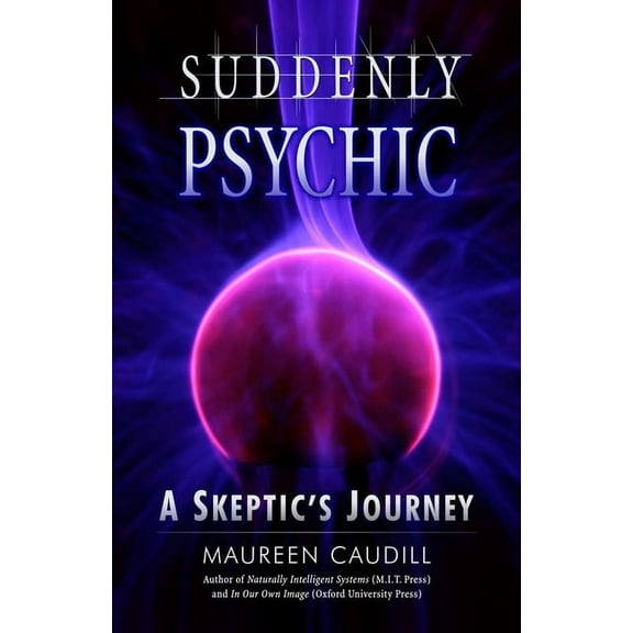 Suddenly Psychic: A Skeptic's Journey, (Paperback)