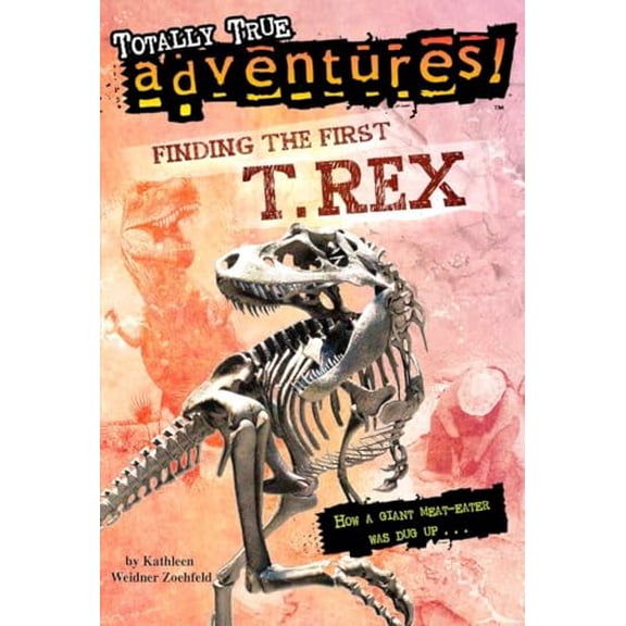 Pre-Owned Finding the First T. Rex (Totally True Adventures): How a Giant Meat-Eater Was Dug Up... (Paperback) 037584662X 9780375846625
