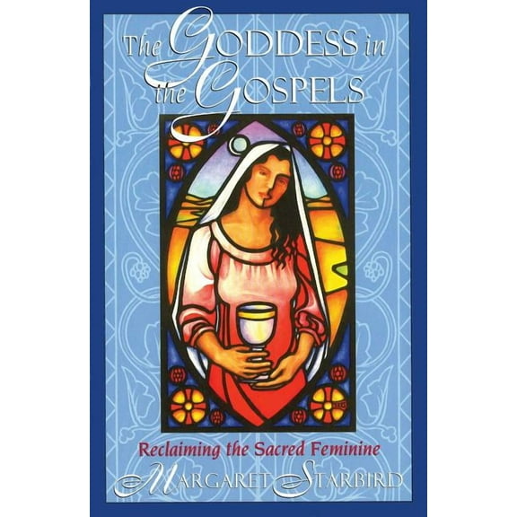 The Goddess in the Gospels: Reclaiming the Sacred Feminine, (Paperback)