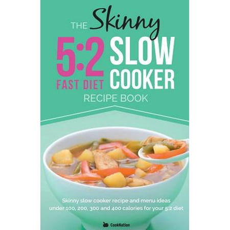 The Skinny 5:2 Diet Slow Cooker Recipe Book : Slow Cooker Recipe and Menu Ideas Under 100, 200, 300 and 400 Calories for Your 5:2 (Best Computer Under 400 Dollars)