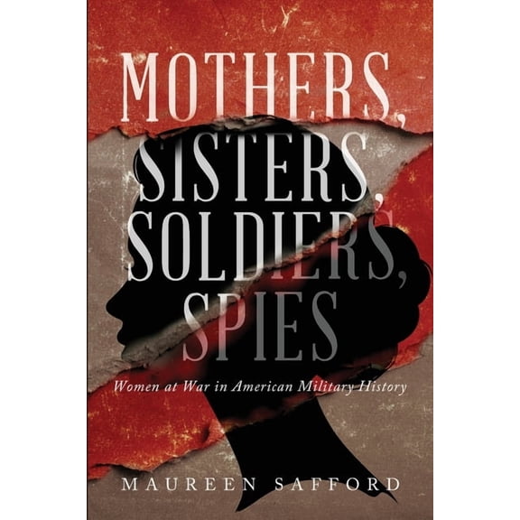Women Between the Lines: Overlooked Live Mothers, Sisters, Soldiers, Spies: Women at War in American Military History, Book 1, (Paperback)