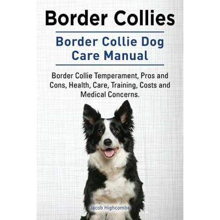 Border Collies. Border Collie Dog Care Manual. Border Collie Temperament, Pros and Cons, Health, Care, Training, Costs and Medical (Best Companion Dog For Border Collie)
