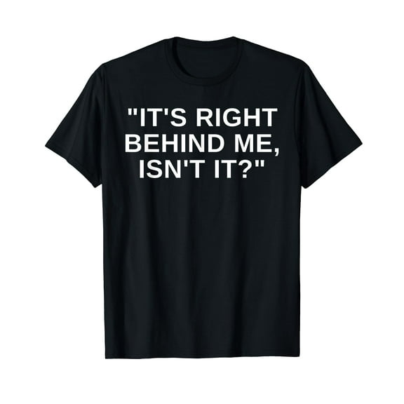 It's Right Behind Me Isn't It Funny Paranormal Ghost Hunting T-Shirt