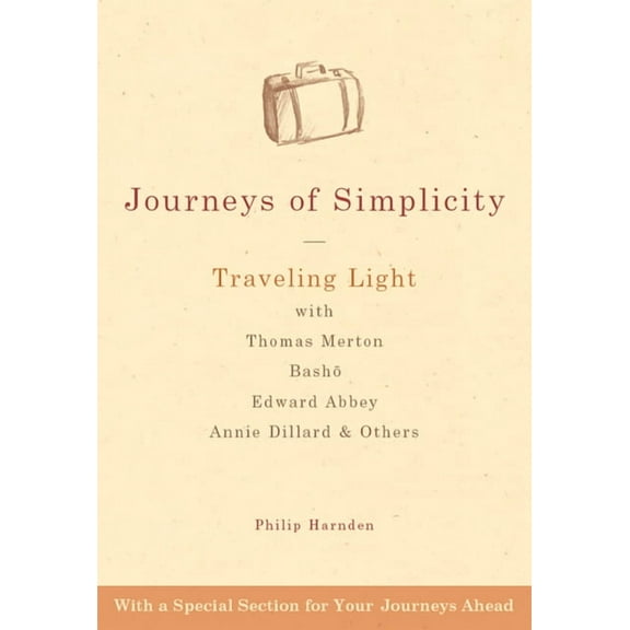 Journeys of Simplicity: Traveling Light with Thomas Merton, Basho, Edward Abbey, Annie Dillard & Others, (Hardcover)
