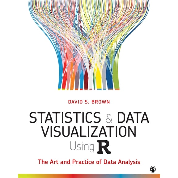 Statistics and Data Visualization Using R: The Art and Practice of Data Analysis, (Paperback)