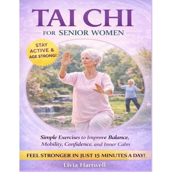 Tai CHI for Senior Women: Improving Mobility, Balance, Confidence, and Emotional Well Being with Gentle Practice, (Paperback)
