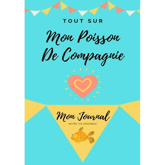 Tout Sur Mon Poisson De Compagnie: Mon Journal Notre Vie Ensemble, (Paperback)