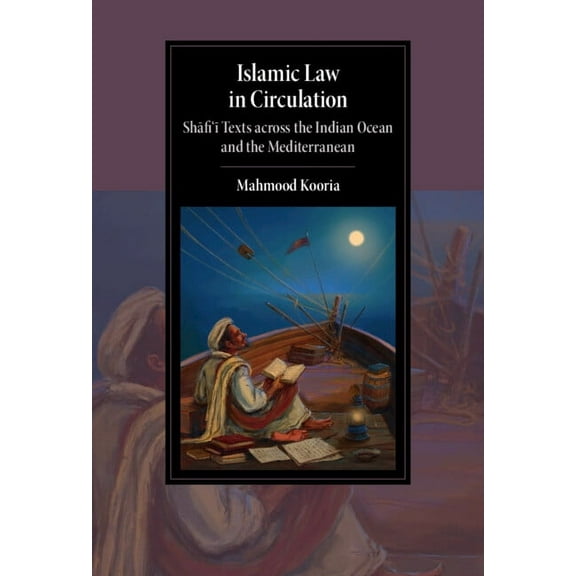 Cambridge Studies in Islamic Civilizatio Islamic Law in Circulation: Shafi'i Texts Across the Indian Ocean and the Mediterranean, (Hardcover)