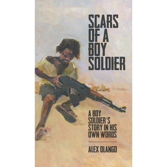 Scars of a Boy Soldier: A Boy Soldier's Story in His Own Words (Hardcover)