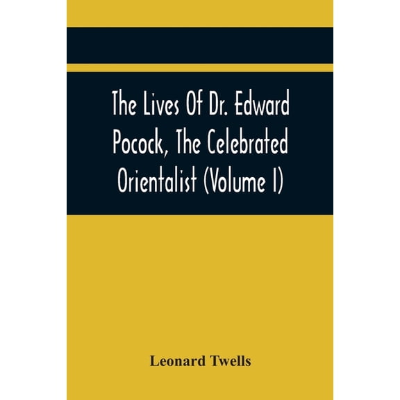 The Lives Of Dr. Edward Pocock, The Celebrated Orientalist (Volume I), (Paperback)