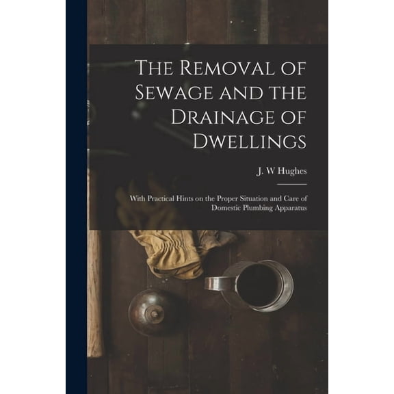 The Removal of Sewage and the Drainage of Dwellings [microform] (Paperback)