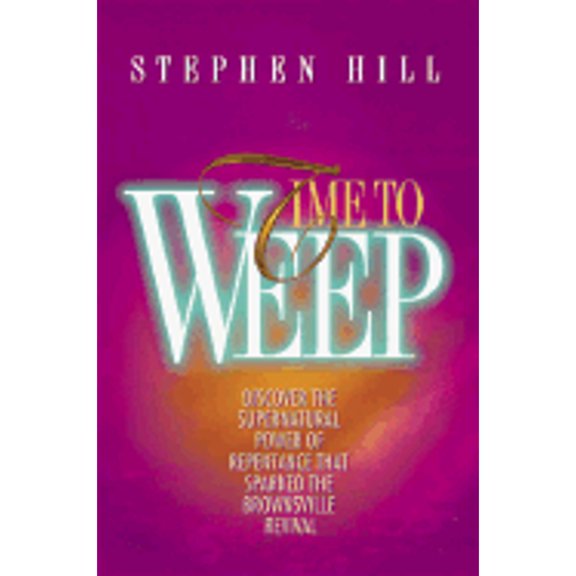 Time to Weep: Discover the Power of Repentance That Brings Revival (Paperback) by Steven Hill, Stephen Hill
