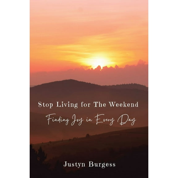 Stop Living for the Weekend: Finding Joy in Every Day, (Paperback)