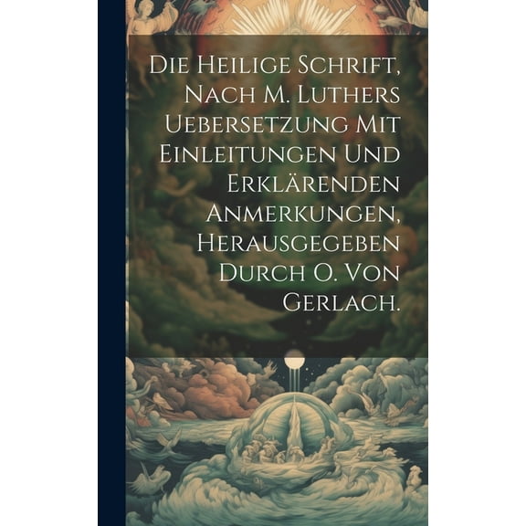 Die heilige Schrift, nach M. Luthers Uebersetzung mit Einleitungen und erklärenden Anmerkungen, Herausgegeben durch O. Von Gerlach. (Hardcover)