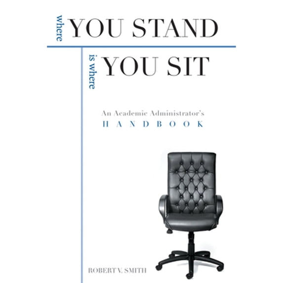 Pre-Owned Where You Stand Is Where You Sit: An Academic Administrator's Handbook (Paperback) 1557288305 9781557288301