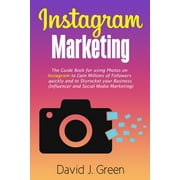 Instagram Marketing: The Guide Book for Using Photos on Instagram to Gain Millions of Followers Quickly and to Skyrocket your Business (Influencer and Social Media Marketing) (Paperback)
