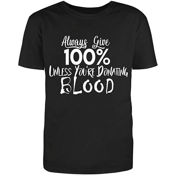 Always Give Houndred Percent Unless You're Donating Blood Men's Funny T-Shirt Black Small