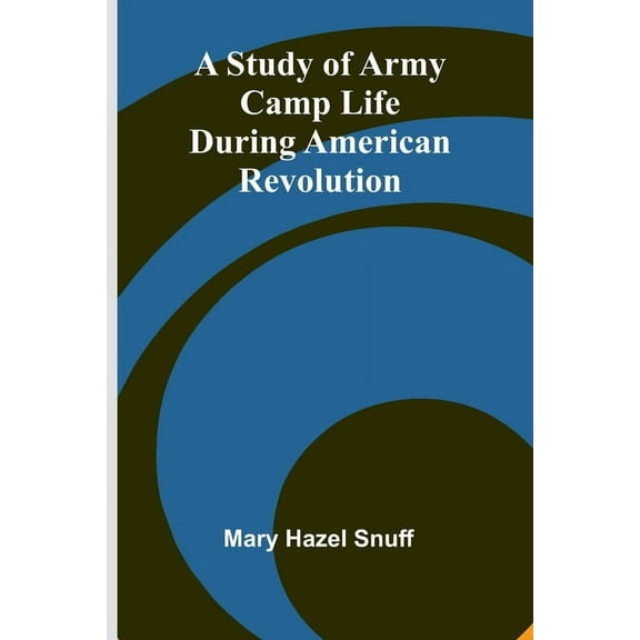 A Study of Army Camp Life during American Revolution, (Paperback)