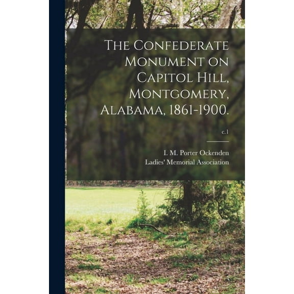 The Confederate Monument on Capitol Hill, Montgomery, Alabama, 1861-1900.; c.1 (Paperback)