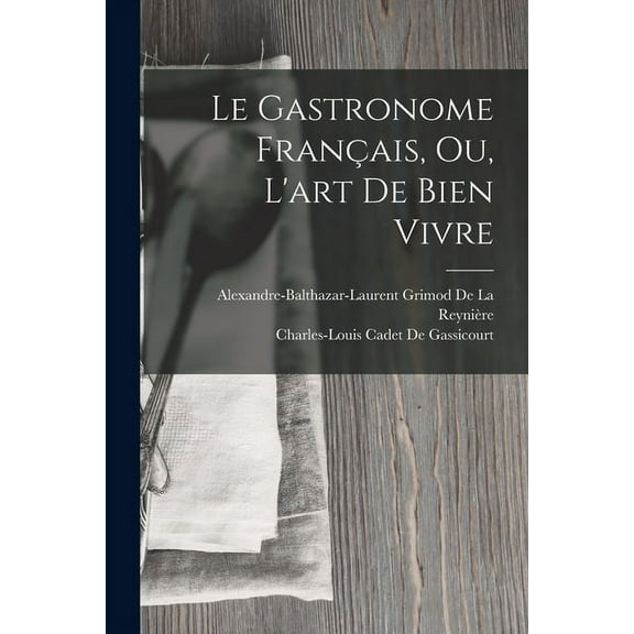 Le Gastronome Français, Ou, L'art De Bien Vivre (Paperback)