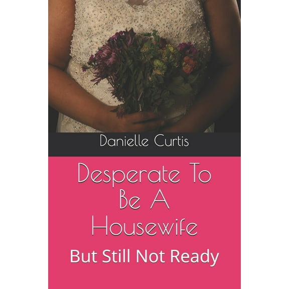Desperate To Be A Housewife: But Still Not Ready (Paperback)