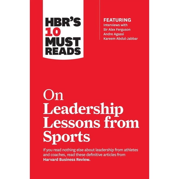 HBR's 10 Must Reads Hbr's 10 Must Reads on Leadership Lessons from Sports (Featuring Interviews with Sir Alex Ferguson, Kareem Abdul-Jabbar,, (Paperback)