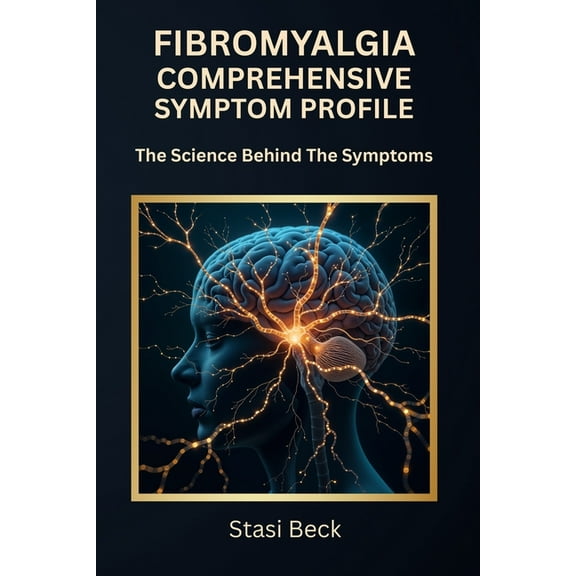 Fibromyalgia Comprehensive Symptom Profile: The Science Behind The Symptoms, (Paperback)
