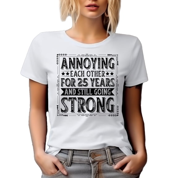 Annoying Each Other for 25 Years and Still Going Strong, Wedding Anniversary, White T-Shirt, Small