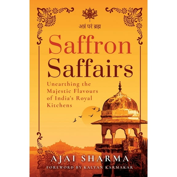 Saffron Saffairs: Unearthing the Majestic Flavours of India's Royal Kitchens, (Paperback)