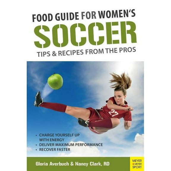 Gloria Averbuch; Nancy Clark Food Guide for Soccer Tips & Recipes from the Pros