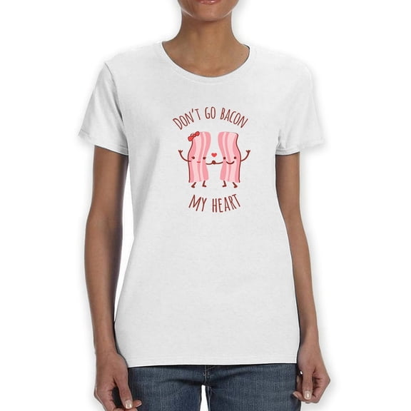 Don't Go Bacon My Heart Graphic Women T-Shirt, Female XX-Large