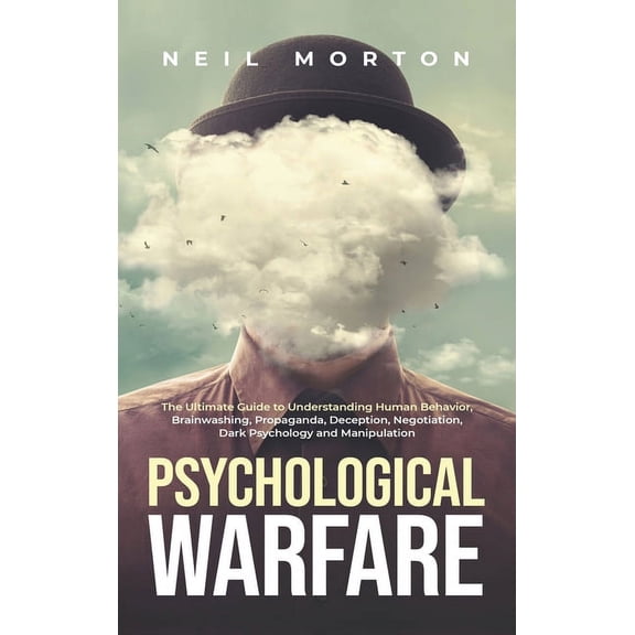 Psychological Warfare: The Ultimate Guide to Understanding Human Behavior, Brainwashing, Propaganda, Deception, Negotiat, (Hardcover)