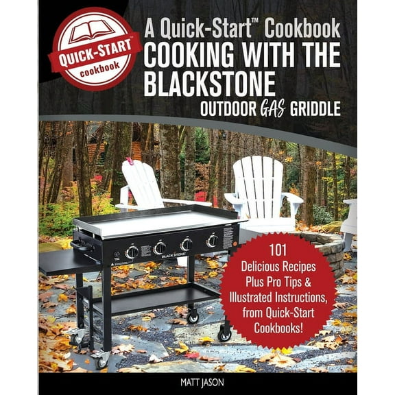 Grill Recipes Cooking With the Blackstone Outdoor Gas Griddle, A Quick-Start Cookbook: 101 Delicious Recipes, plus Pro Tips and Illust, (Paperback)