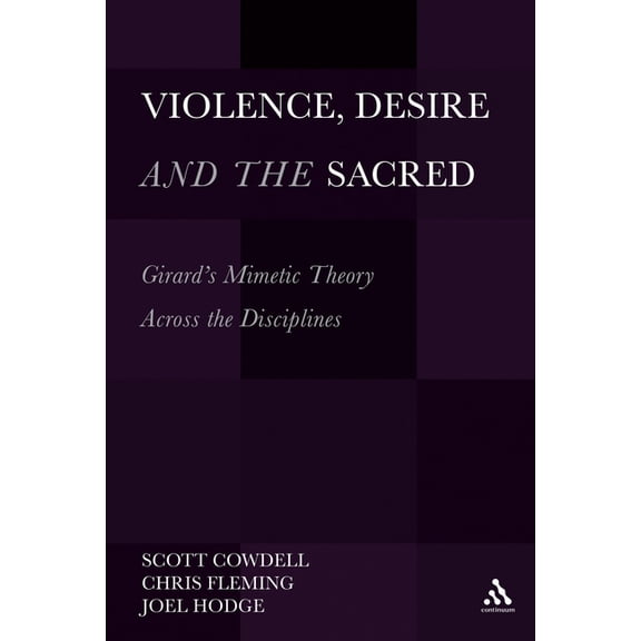 Violence, Desire, and the Sacred Violence, Desire, and the Sacred: Girard's Mimetic Theory Across the Disciplines, Book 1, (Hardcover)