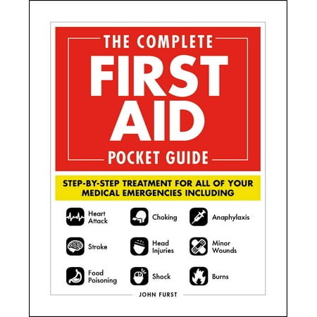 The Complete First Aid Pocket Guide : Step-by-Step Treatment for All of Your Medical Emergencies Including  • Heart Attack  • Stroke • Food Poisoning  • Choking • Head Injuries  • Shock • Anaphylaxis • Minor Wounds  • (Best Food For Heart Attack)
