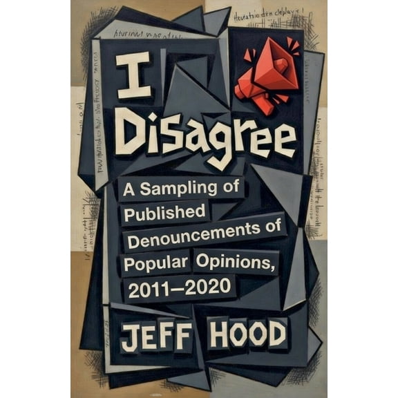 The Writings of Jeff Hood I Disagree: A Sampling of Published Denouncements of Popular Opinions, 2011-2020, Book 5, (Paperback)