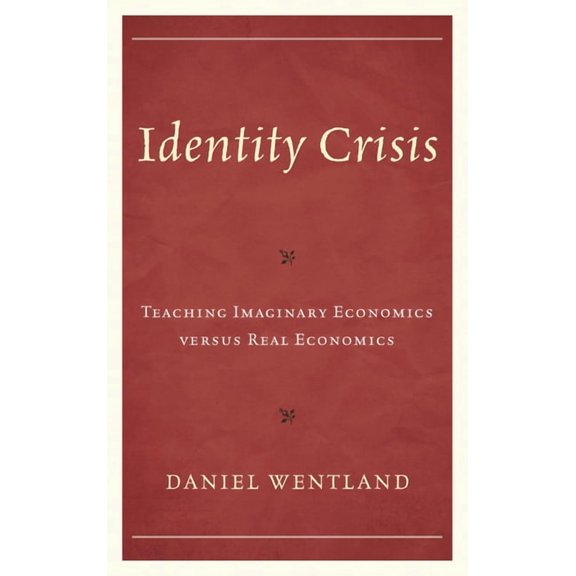 Identity Crisis: Teaching Imaginary Economics Versus Real Economics, (Hardcover)