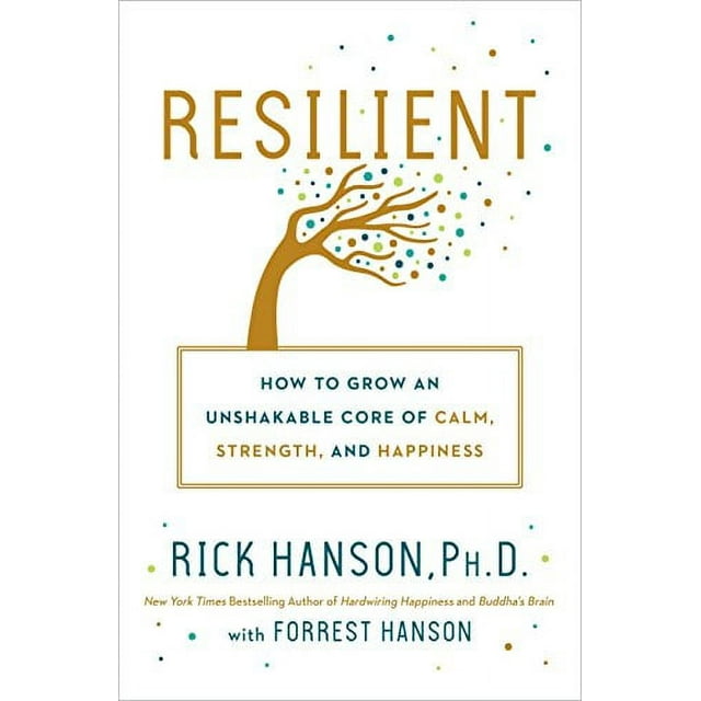 Resilient: How to Grow an Unshakable Core of Calm, Strength, and Happiness