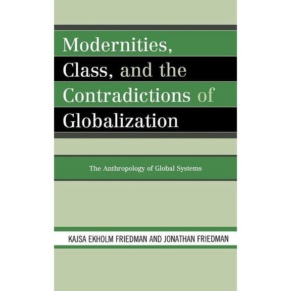 Modernities, Class, and the Contradictions of Globalization: The Anthropology of Global Systems, (Hardcover)