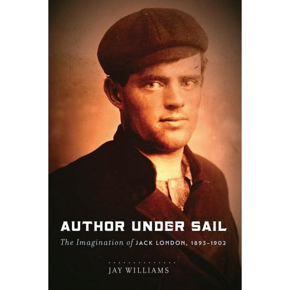Author Under Sail: The Imagination of Jack London, 1893-1902 Volume 1, (Paperback)