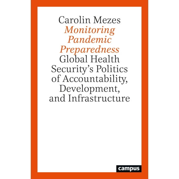 A Monitoring Pandemic Preparedness : Global Health Security’s Politics of Accountability, Development, and Infrastructure  (Paperback)