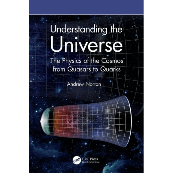Understanding the Universe: The Physics of the Cosmos from Quasars to Quarks, (Paperback)