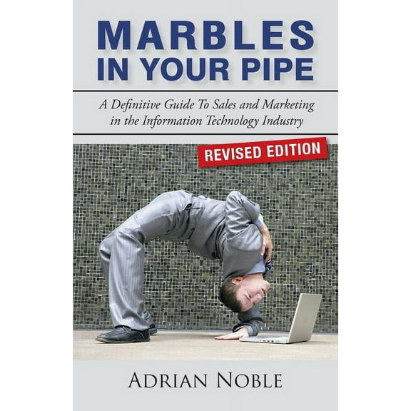 Marbles In Your Pipe : A Definitive Guide To Sales and Marketing in the Information Technology Industry (Paperback)